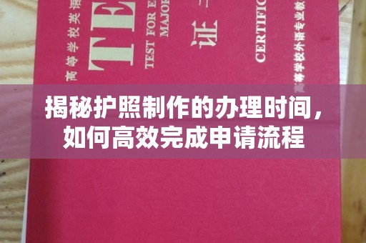 和田市揭秘护照制作的办理时间，如何高效完成申请流程